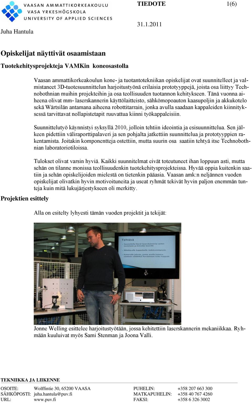 1.2011 Opiskelijat näyttivät osaamistaan Tuotekehitysprojekteja VAMKin koneosastolla Projektien esittely Vaasan ammattikorkeakoulun kone- ja tuotantotekniikan opiskelijat ovat suunnitelleet ja