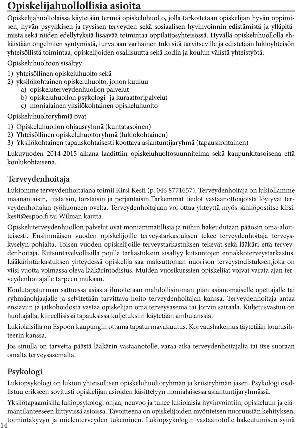 Hyvällä opiskeluhuollolla ehkäistään ongelmien syntymistä, turvataan varhainen tuki sitä tarvitseville ja edistetään lukioyhteisön yhteisöllistä toimintaa, opiskelijoiden osallisuutta sekä kodin ja