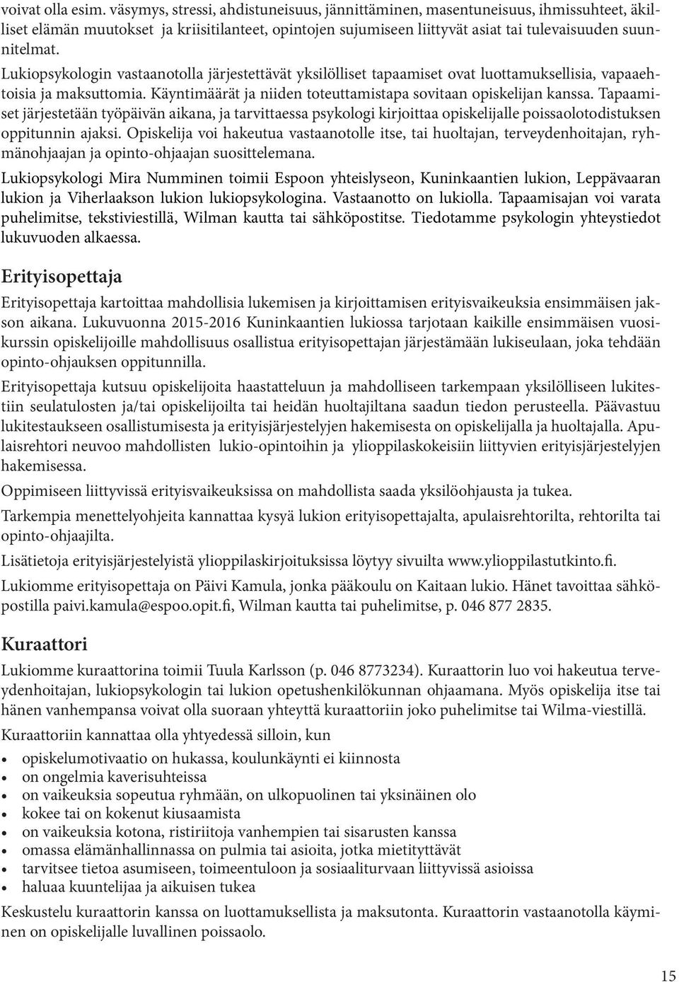 Lukiopsykologin vastaanotolla järjestettävät yksilölliset tapaamiset ovat luottamuksellisia, vapaaehtoisia ja maksuttomia. Käyntimäärät ja niiden toteuttamistapa sovitaan opiskelijan kanssa.