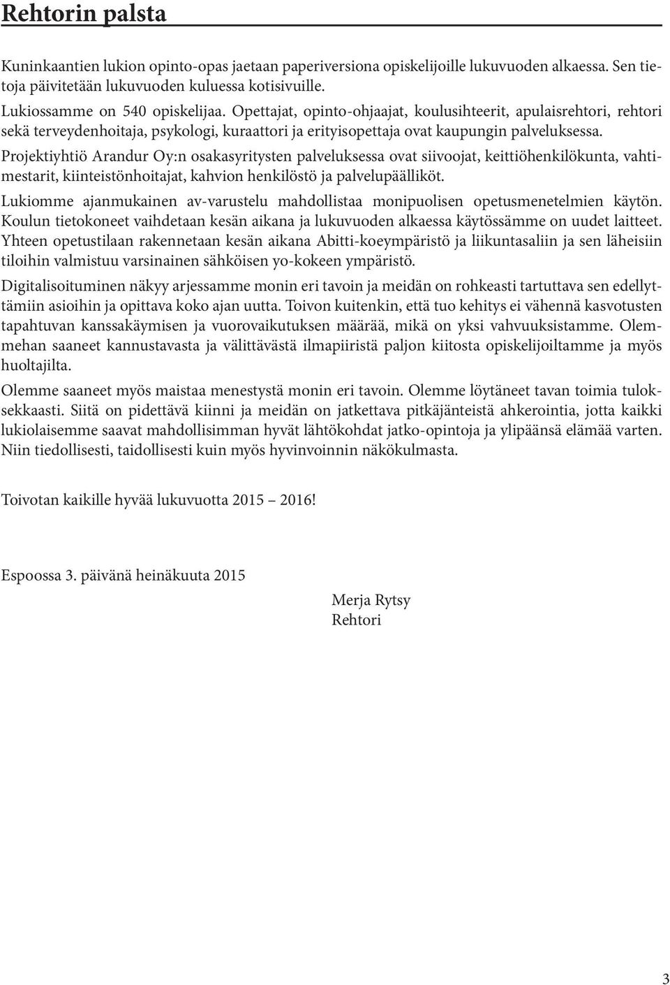 Projektiyhtiö Arandur Oy:n osakasyritysten palveluksessa ovat siivoojat, keittiöhenkilökunta, vahtimestarit, kiinteistönhoitajat, kahvion henkilöstö ja palvelupäälliköt.