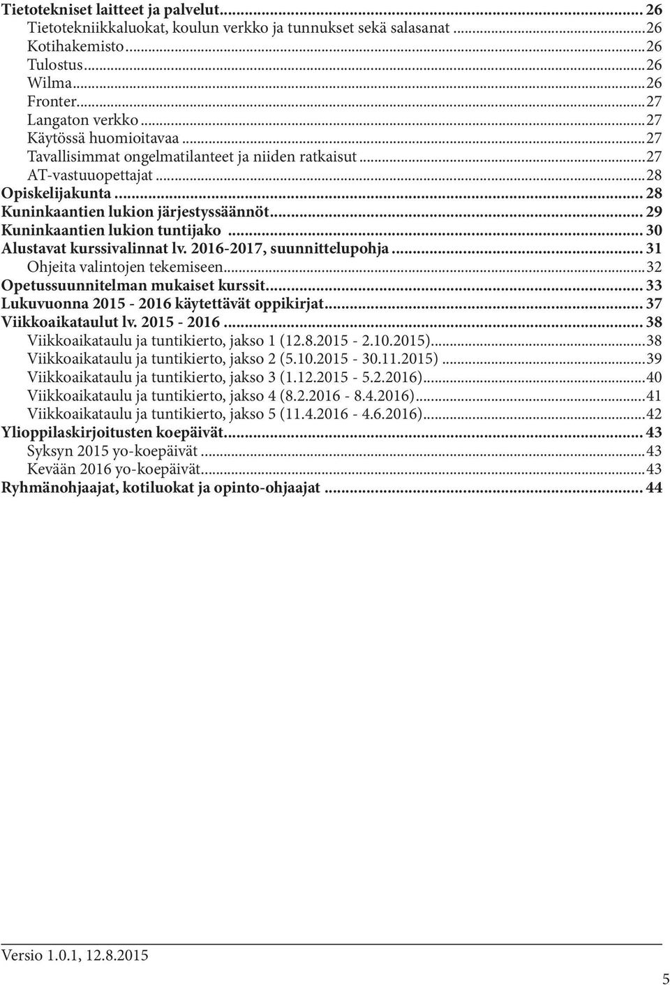 .. 29 Kuninkaantien lukion tuntijako... 30 Alustavat kurssivalinnat lv. 2016-2017, suunnittelupohja... 31 Ohjeita valintojen tekemiseen...32 Opetussuunnitelman mukaiset kurssit.