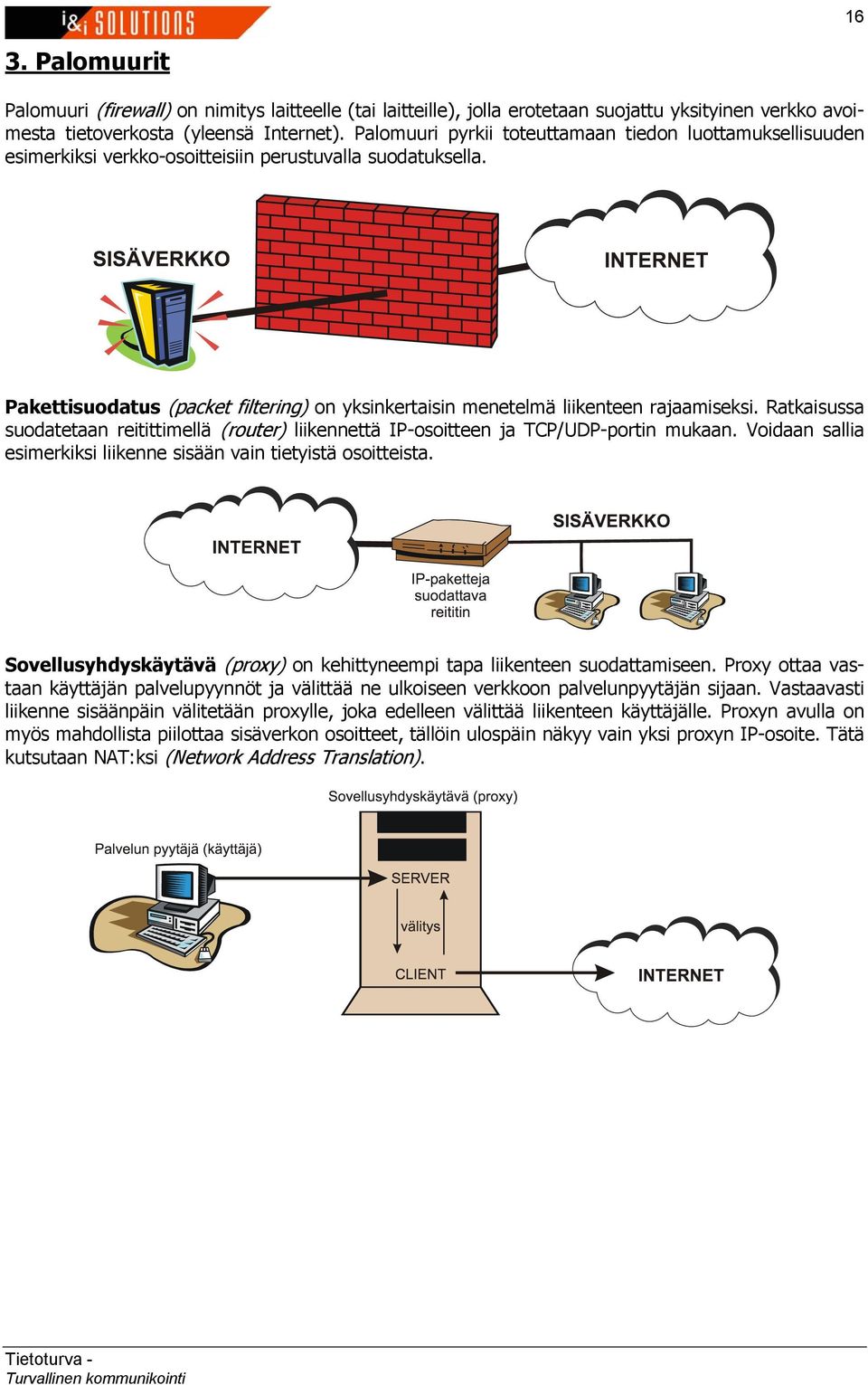 Pakettisuodatus (packet filtering) on yksinkertaisin menetelmä liikenteen rajaamiseksi. Ratkaisussa suodatetaan reitittimellä (router) liikennettä IP-osoitteen ja TCP/UDP-portin mukaan.