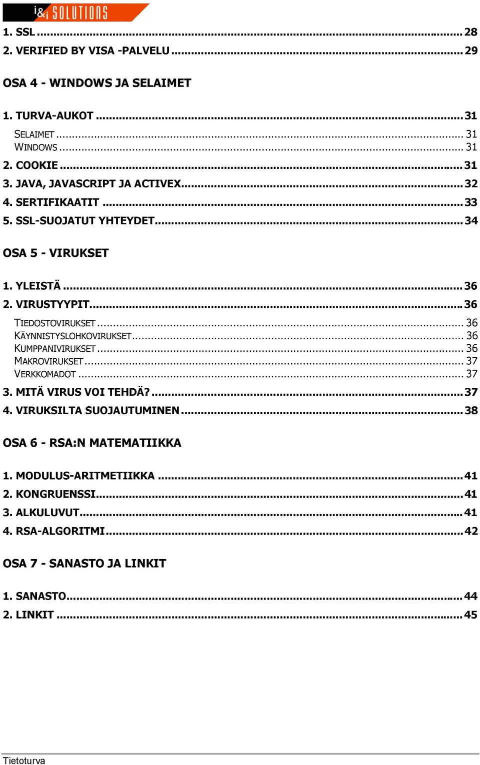 .. 36 KÄYNNISTYSLOHKOVIRUKSET... 36 KUMPPANIVIRUKSET... 36 MAKROVIRUKSET... 37 VERKKOMADOT... 37 3. MITÄ VIRUS VOI TEHDÄ?...37 4. VIRUKSILTA SUOJAUTUMINEN.