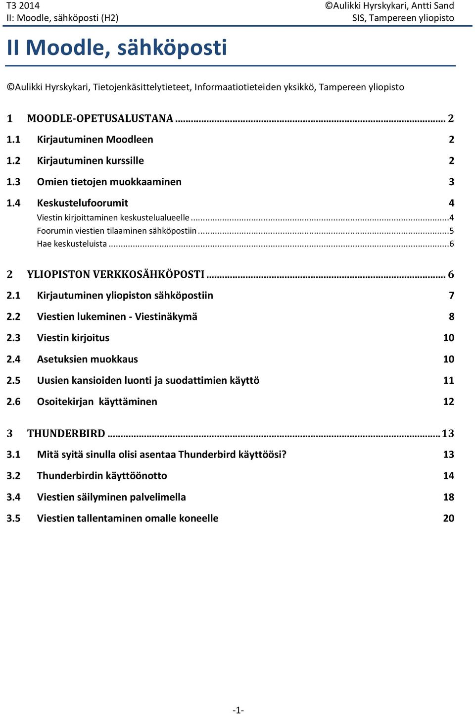 ..6 2 YLIOPISTON VERKKOSÄHKÖPOSTI... 6 2.1 Kirjautuminen yliopiston sähköpostiin 7 2.2 Viestien lukeminen - Viestinäkymä 8 2.3 Viestin kirjoitus 10 2.4 Asetuksien muokkaus 10 2.