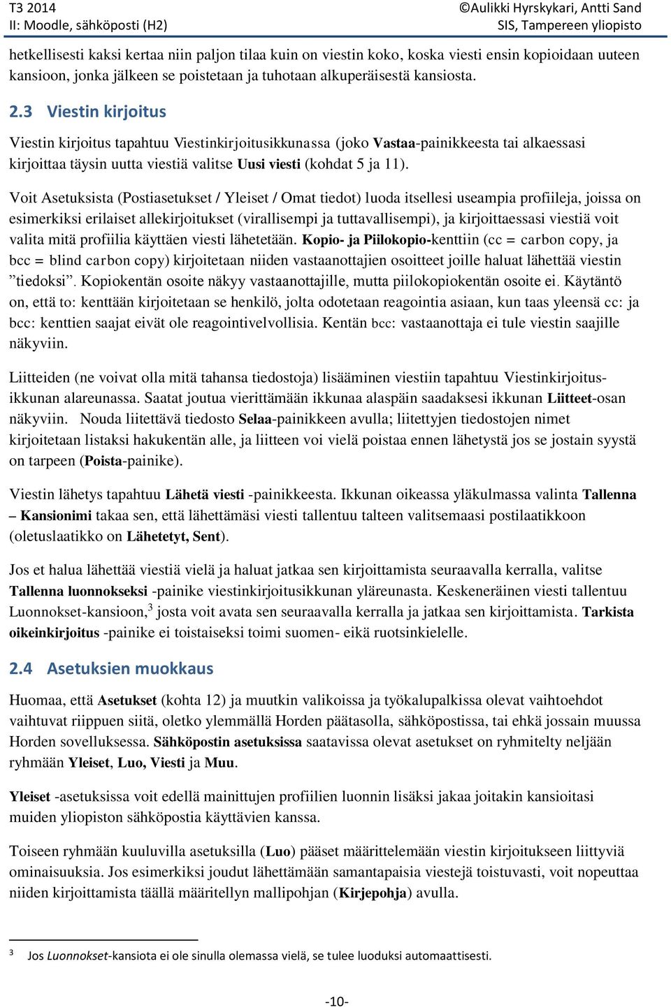 Voit Asetuksista (Postiasetukset / Yleiset / Omat tiedot) luoda itsellesi useampia profiileja, joissa on esimerkiksi erilaiset allekirjoitukset (virallisempi ja tuttavallisempi), ja kirjoittaessasi