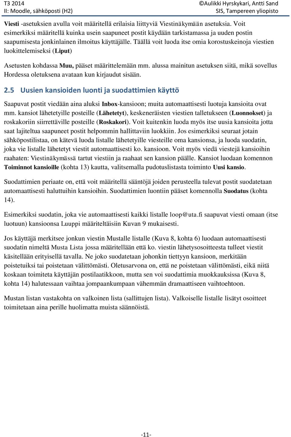Täällä voit luoda itse omia korostuskeinoja viestien luokittelemiseksi (Liput) Asetusten kohdassa Muu, pääset määrittelemään mm.