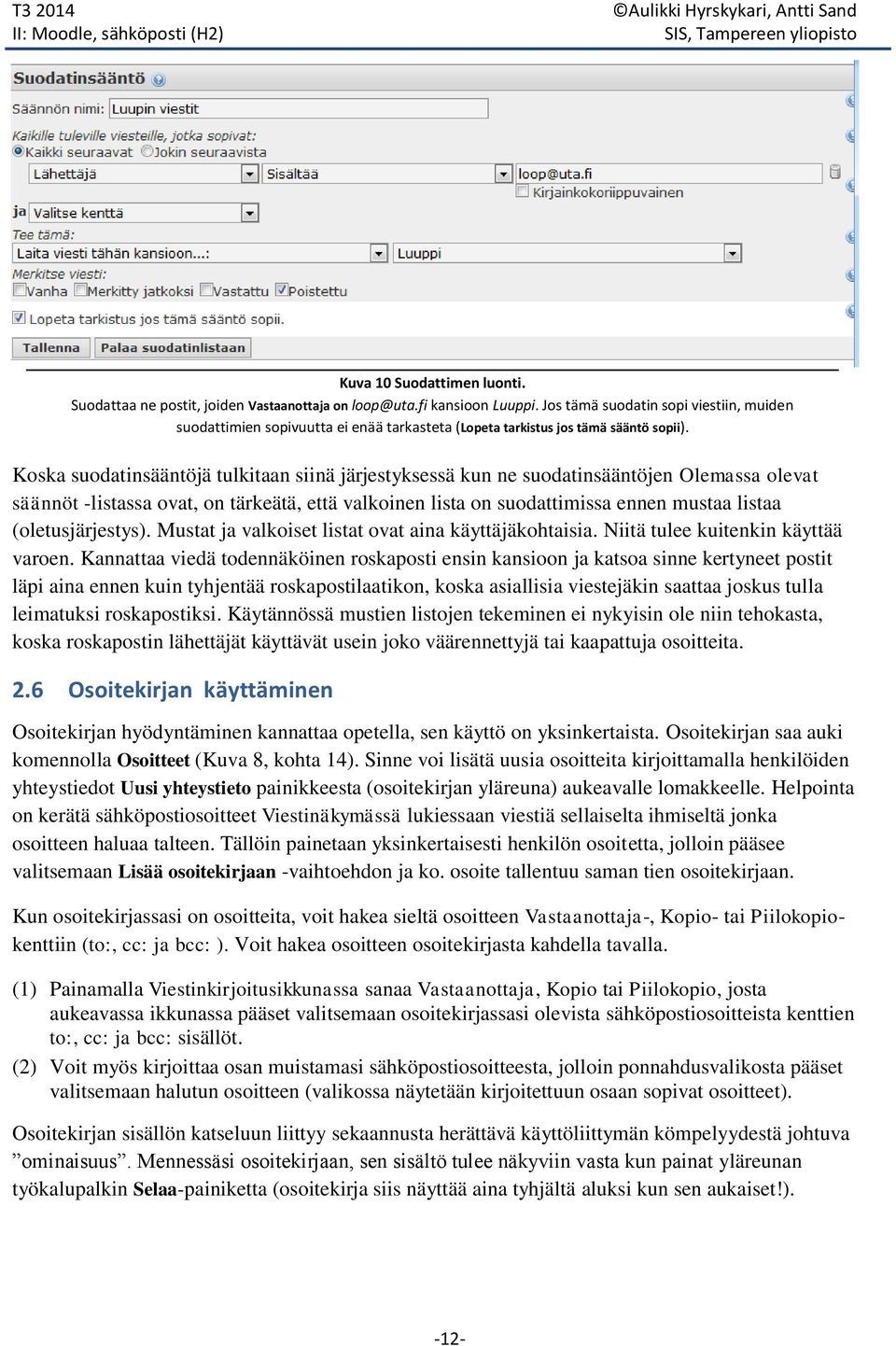 Koska suodatinsääntöjä tulkitaan siinä järjestyksessä kun ne suodatinsääntöjen Olemassa olevat säännöt -listassa ovat, on tärkeätä, että valkoinen lista on suodattimissa ennen mustaa listaa