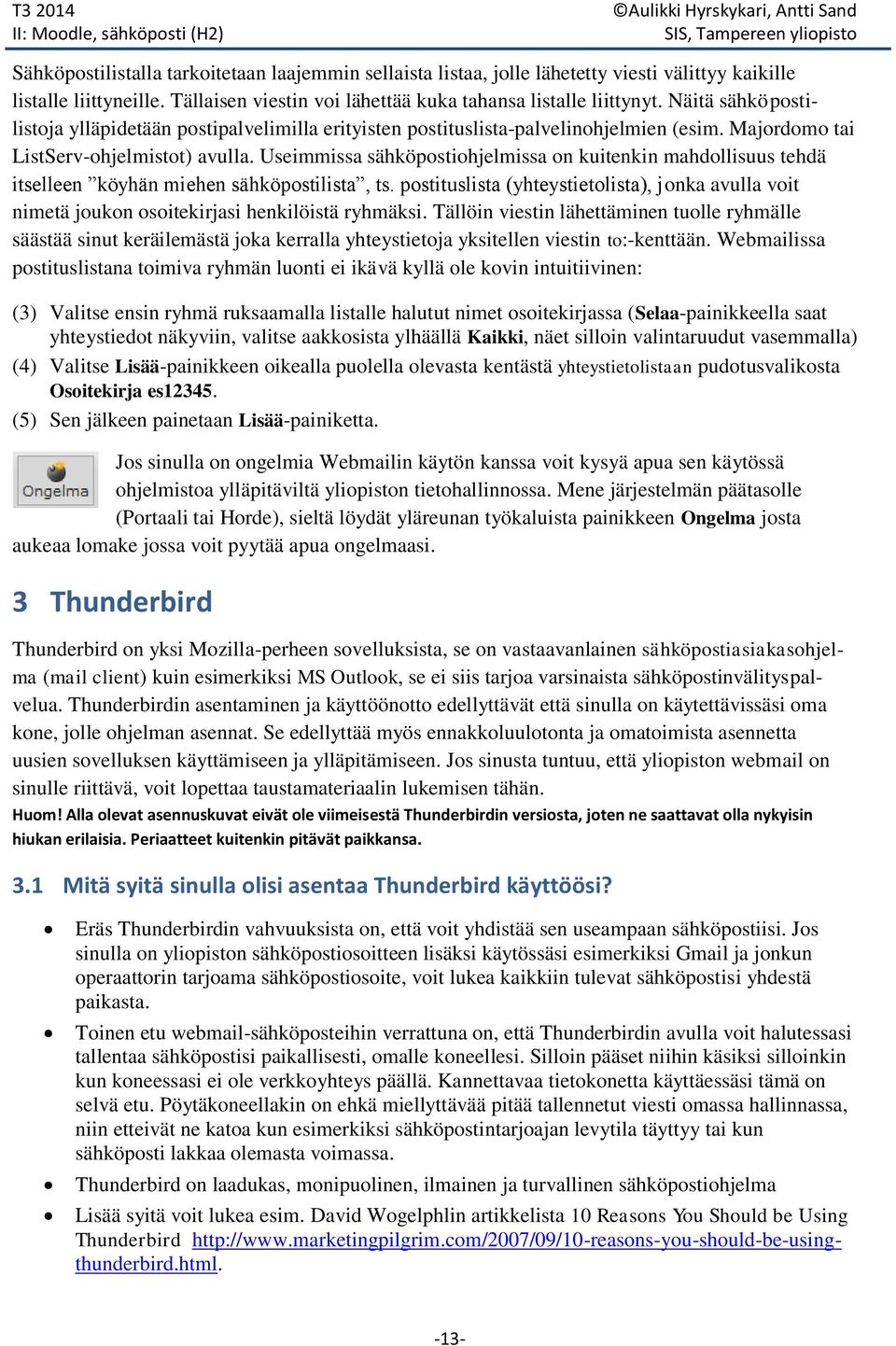 Useimmissa sähköpostiohjelmissa on kuitenkin mahdollisuus tehdä itselleen köyhän miehen sähköpostilista, ts.