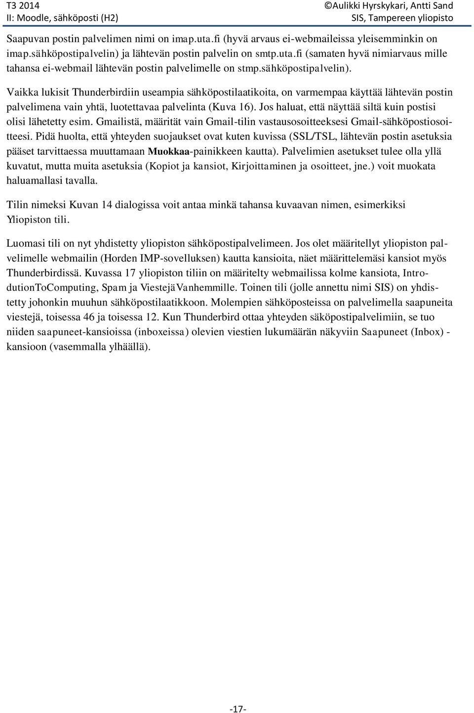 Jos haluat, että näyttää siltä kuin postisi olisi lähetetty esim. Gmailistä, määrität vain Gmail-tilin vastausosoitteeksesi Gmail-sähköpostiosoitteesi.