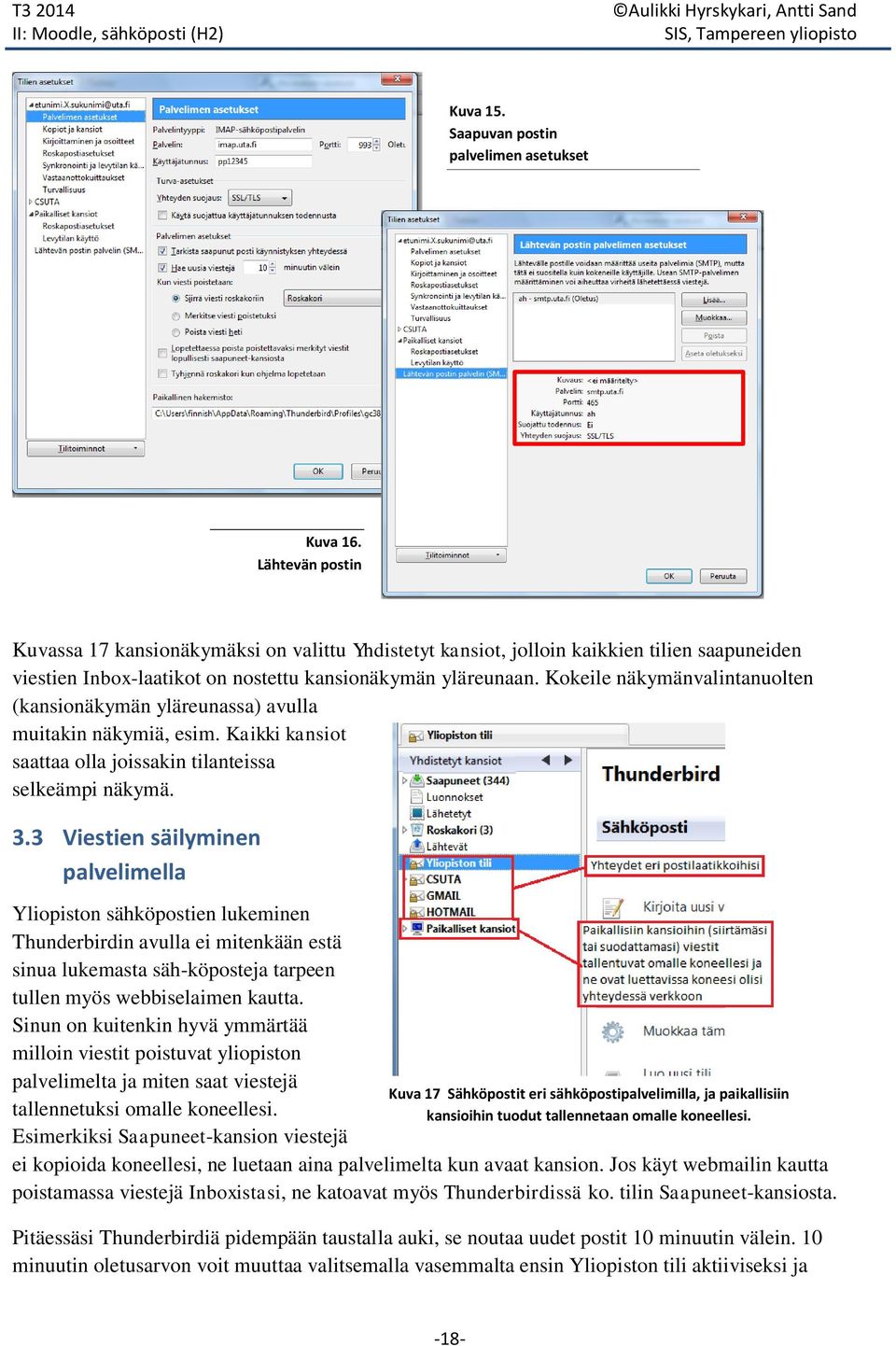 Kokeile näkymänvalintanuolten (kansionäkymän yläreunassa) avulla muitakin näkymiä, esim. Kaikki kansiot saattaa olla joissakin tilanteissa selkeämpi näkymä. 3.
