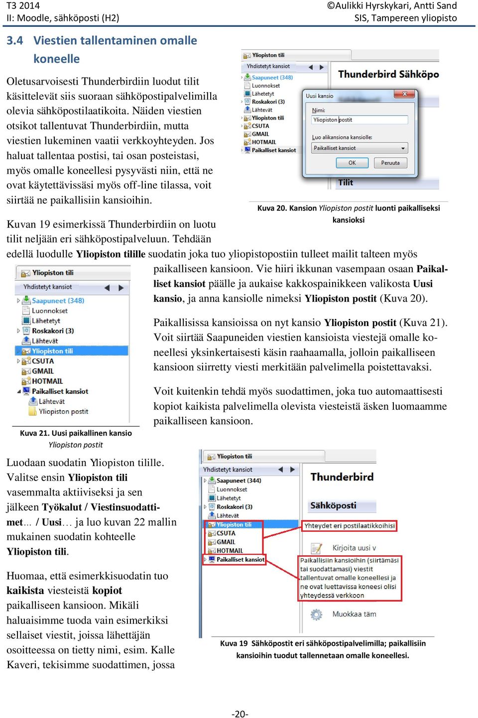 Jos haluat tallentaa postisi, tai osan posteistasi, myös omalle koneellesi pysyvästi niin, että ne ovat käytettävissäsi myös off-line tilassa, voit siirtää ne paikallisiin kansioihin.