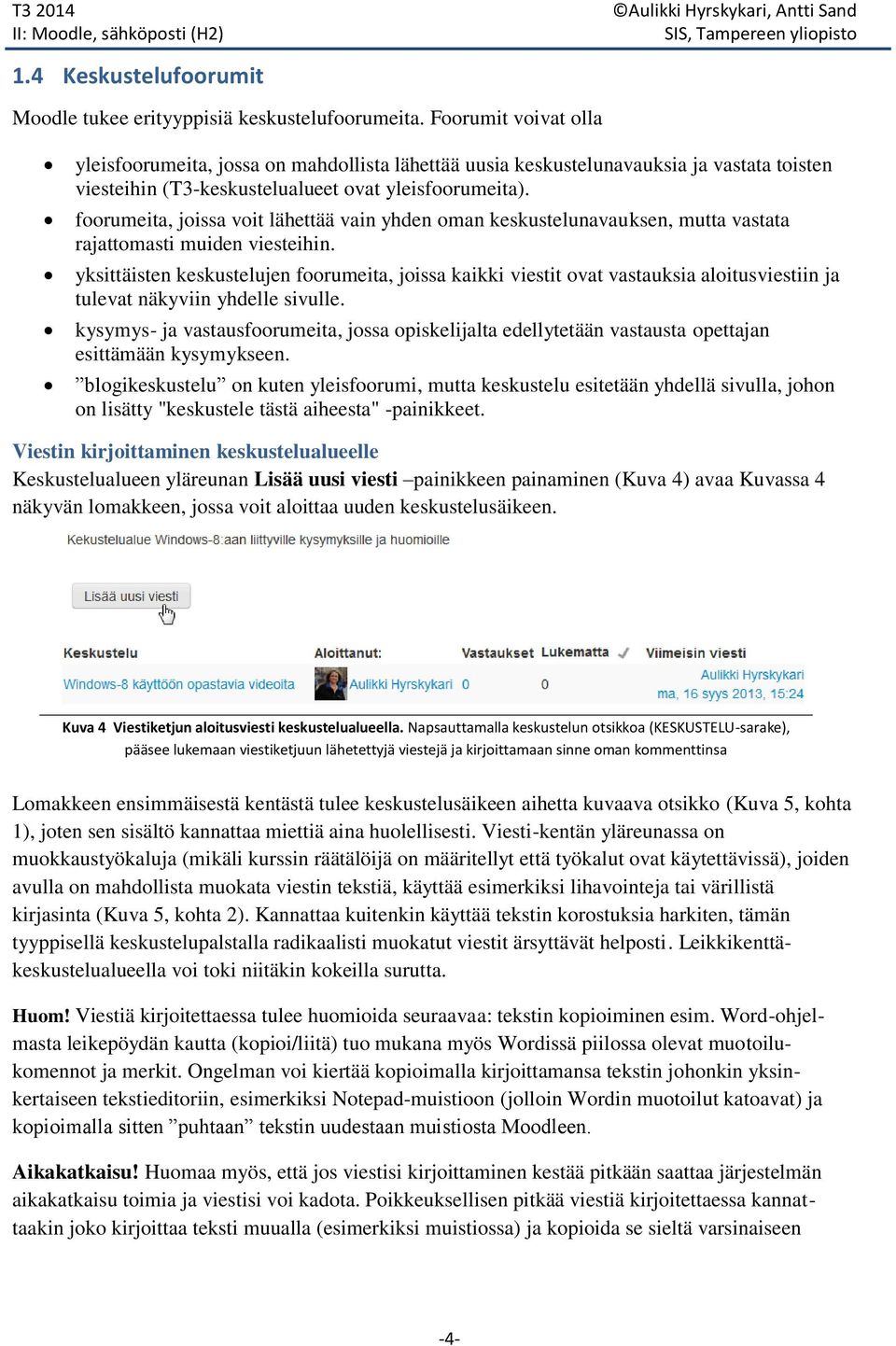 foorumeita, joissa voit lähettää vain yhden oman keskustelunavauksen, mutta vastata rajattomasti muiden viesteihin.