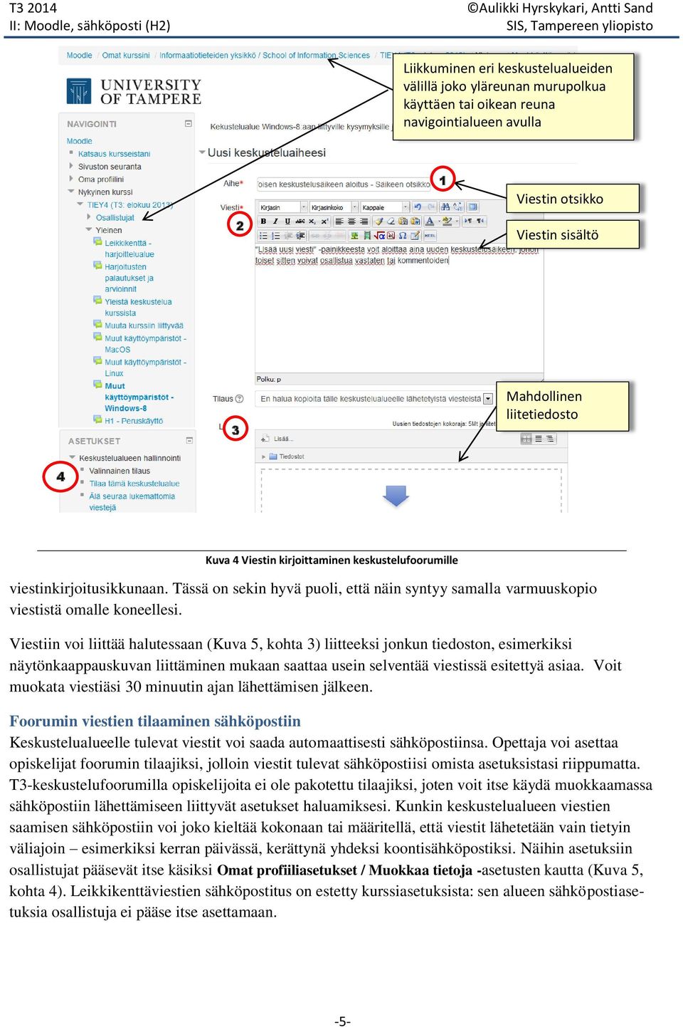 Viestiin voi liittää halutessaan (Kuva 5, kohta 3) liitteeksi jonkun tiedoston, esimerkiksi näytönkaappauskuvan liittäminen mukaan saattaa usein selventää viestissä esitettyä asiaa.