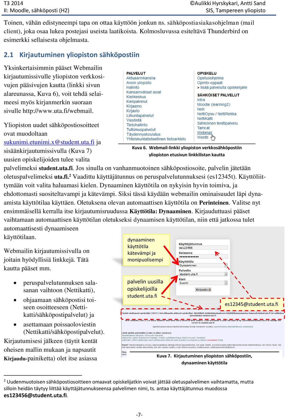 1 Kirjautuminen yliopiston sähköpostiin Yksinkertaisimmin pääset Webmailin kirjautumissivulle yliopiston verkkosivujen pääsivujen kautta (linkki sivun alareunassa, Kuva 6), voit tehdä selaimeesi myös