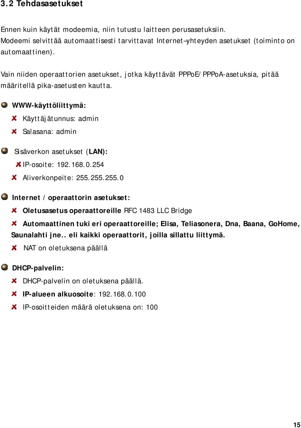 WWW-käyttöliittymä: Käyttäjätunnus: admin Salasana: admin Sisäverkon asetukset (LAN): IP-osoite: 192.168.0.254 Aliverkonpeite: 255.