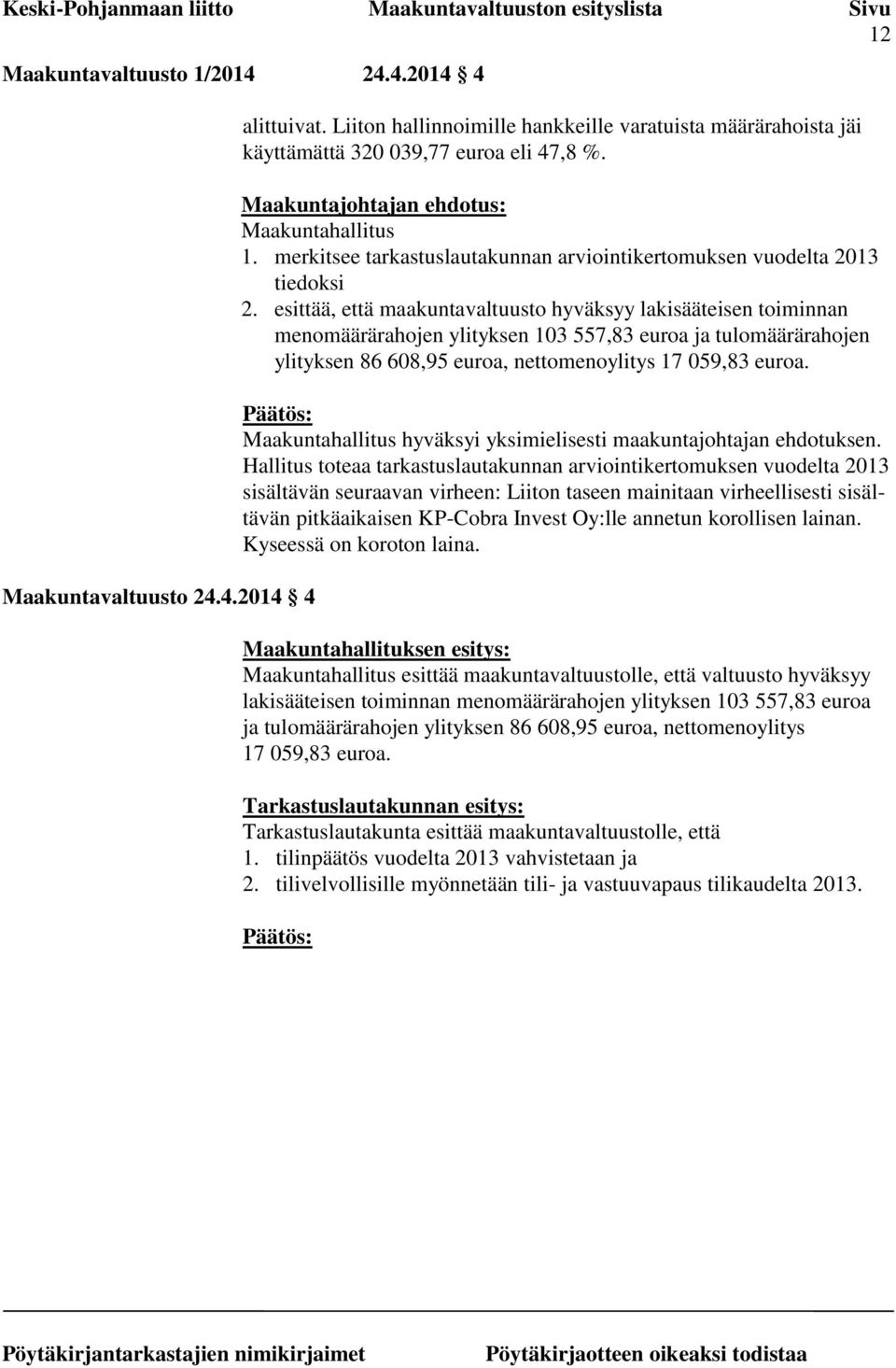 esittää, että maakuntavaltuusto hyväksyy lakisääteisen toiminnan menomäärärahojen ylityksen 103 557,83 euroa ja tulomäärärahojen ylityksen 86 608,95 euroa, nettomenoylitys 17 059,83 euroa.