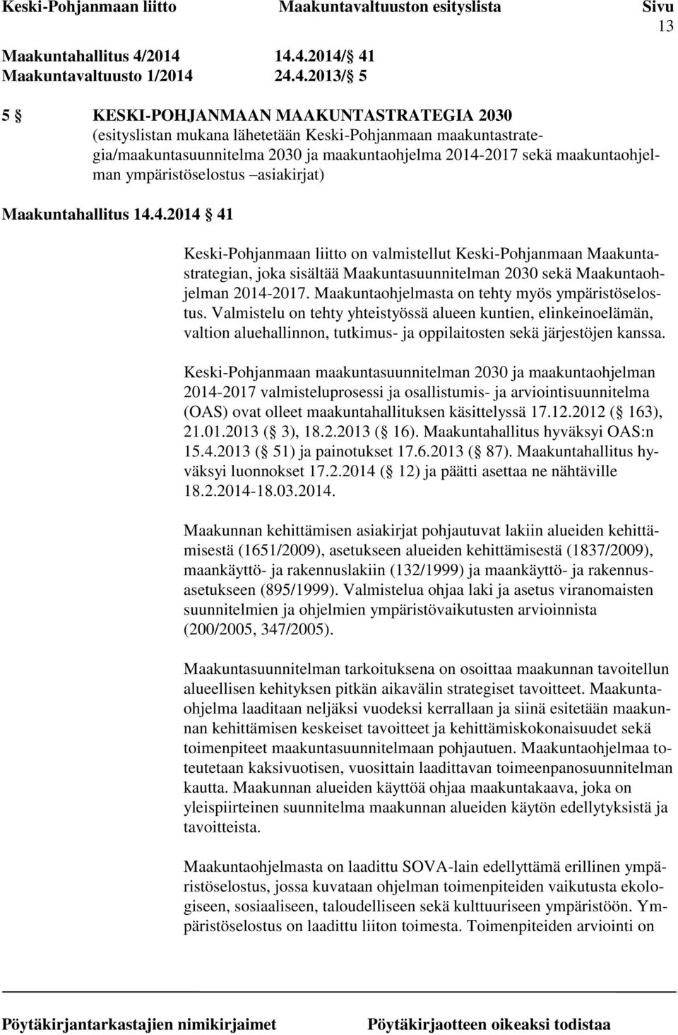 maakuntaohjelma 2014-2017 sekä maakuntaohjelman ympäristöselostus asiakirjat) Maakuntahallitus 14.4.2014 41 Keski-Pohjanmaan liitto on valmistellut Keski-Pohjanmaan Maakuntastrategian, joka sisältää Maakuntasuunnitelman 2030 sekä Maakuntaohjelman 2014-2017.