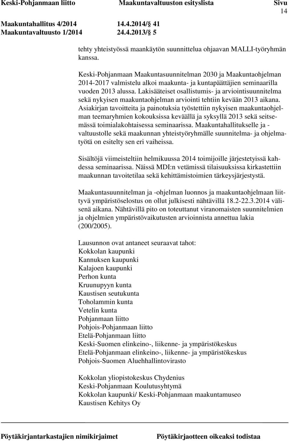 Lakisääteiset osallistumis- ja arviointisuunnitelma sekä nykyisen maakuntaohjelman arviointi tehtiin kevään 2013 aikana.