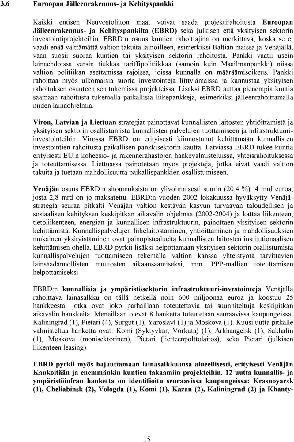 EBRD:n osuus kuntien rahoittajina on merkittävä, koska se ei vaadi enää välttämättä valtion takuita lainoilleen, esimerkiksi Baltian maissa ja Venäjällä, vaan suosii suoraa kuntien tai yksityisen