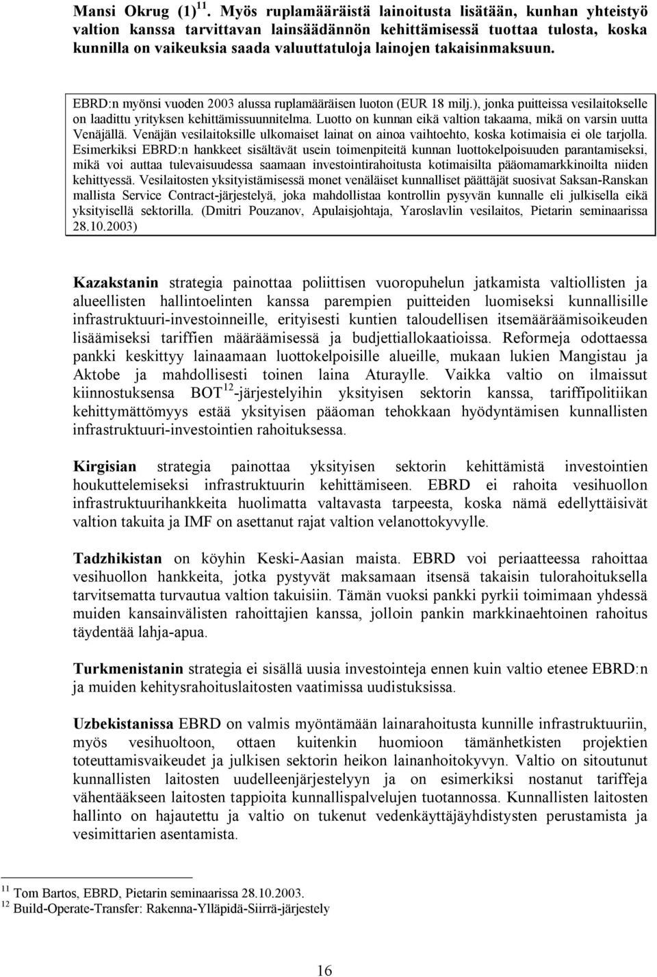 takaisinmaksuun. EBRD:n myönsi vuoden 2003 alussa ruplamääräisen luoton (EUR 18 milj.), jonka puitteissa vesilaitokselle on laadittu yrityksen kehittämissuunnitelma.