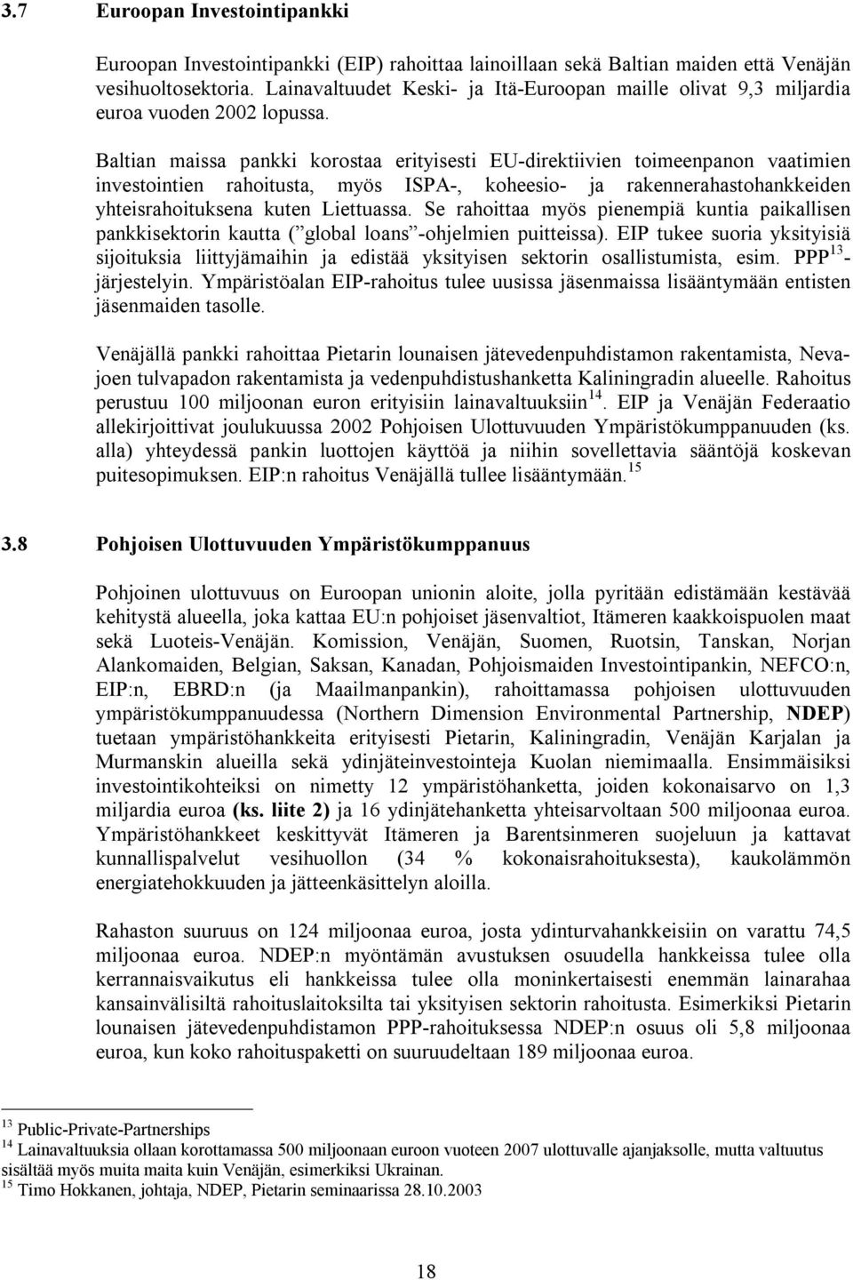 Baltian maissa pankki korostaa erityisesti EU-direktiivien toimeenpanon vaatimien investointien rahoitusta, myös ISPA-, koheesio- ja rakennerahastohankkeiden yhteisrahoituksena kuten Liettuassa.