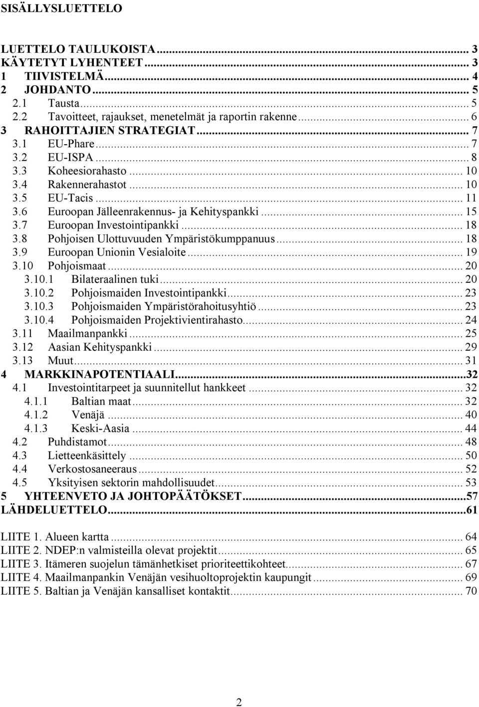 7 Euroopan Investointipankki... 18 3.8 Pohjoisen Ulottuvuuden Ympäristökumppanuus... 18 3.9 Euroopan Unionin Vesialoite... 19 3.10 Pohjoismaat... 20 3.10.1 Bilateraalinen tuki... 20 3.10.2 Pohjoismaiden Investointipankki.