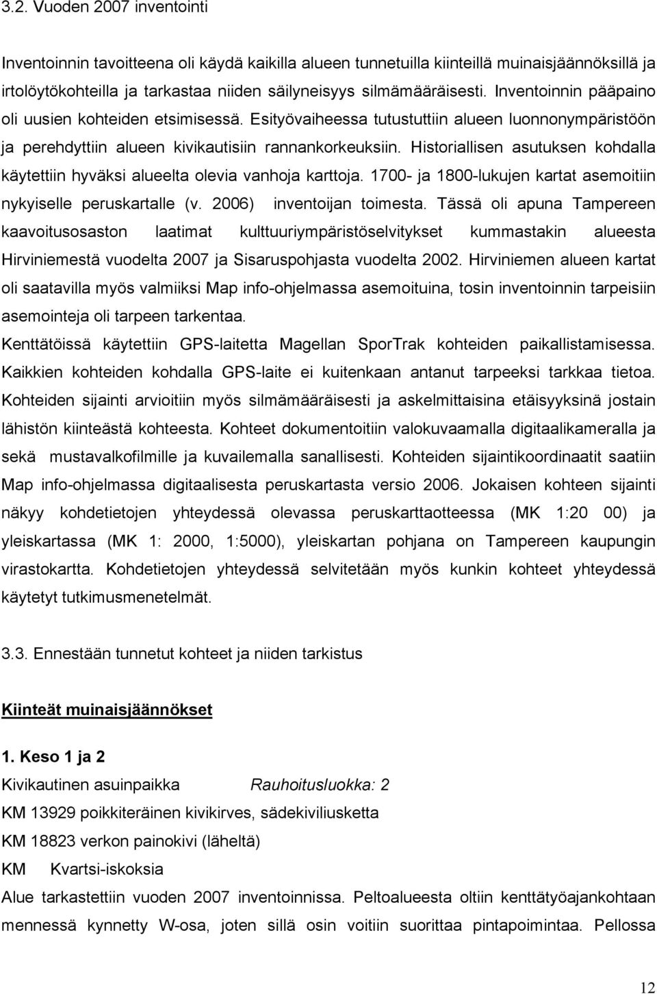 Historiallisen asutuksen kohdalla käytettiin hyväksi alueelta olevia vanhoja karttoja. 1700- ja 1800-lukujen kartat asemoitiin nykyiselle peruskartalle (v. 2006) inventoijan toimesta.