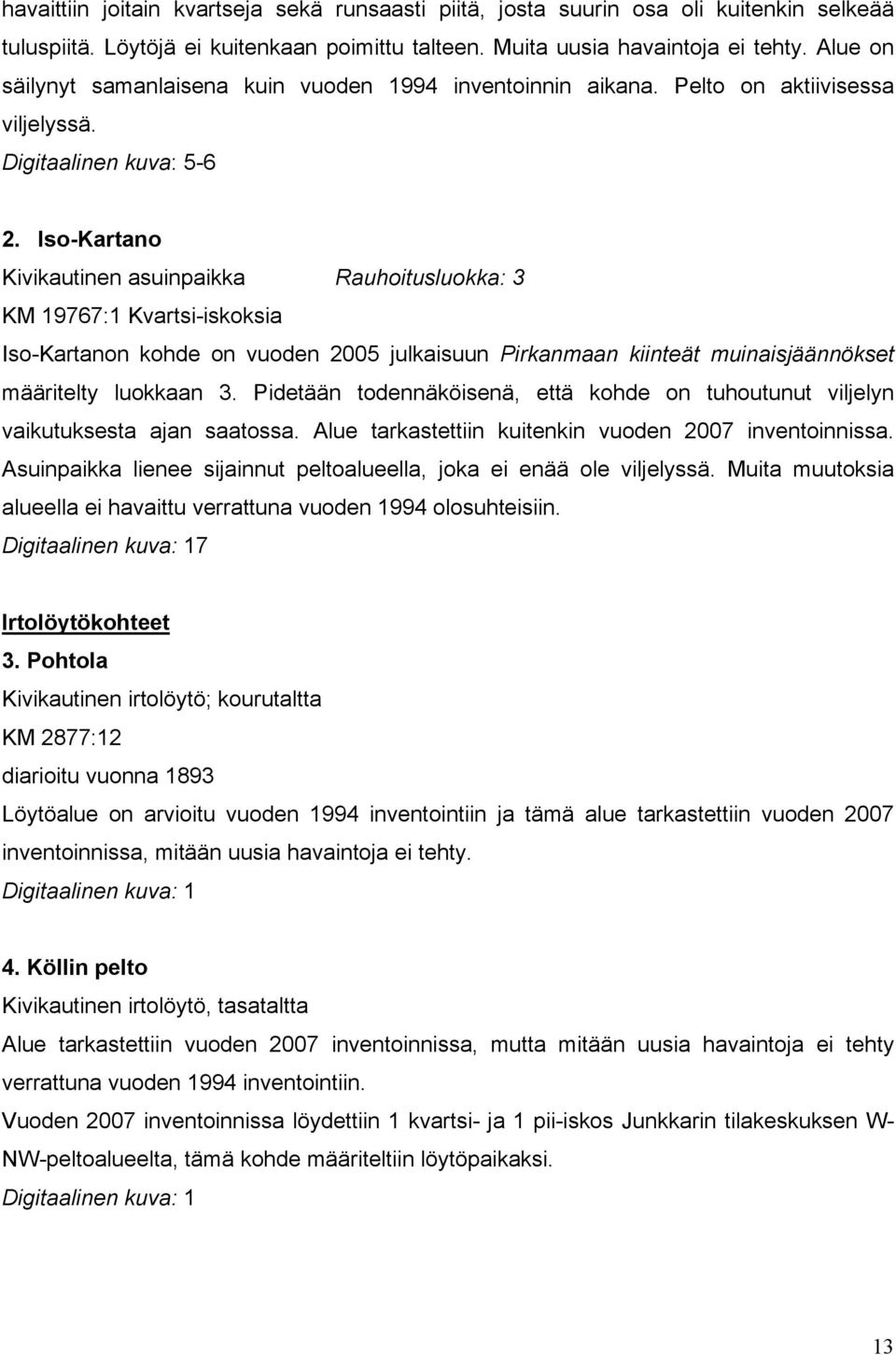 Iso-Kartano Kivikautinen asuinpaikka Rauhoitusluokka: 3 KM 19767:1 Kvartsi-iskoksia Iso-Kartanon kohde on vuoden 2005 julkaisuun Pirkanmaan kiinteät muinaisjäännökset määritelty luokkaan 3.