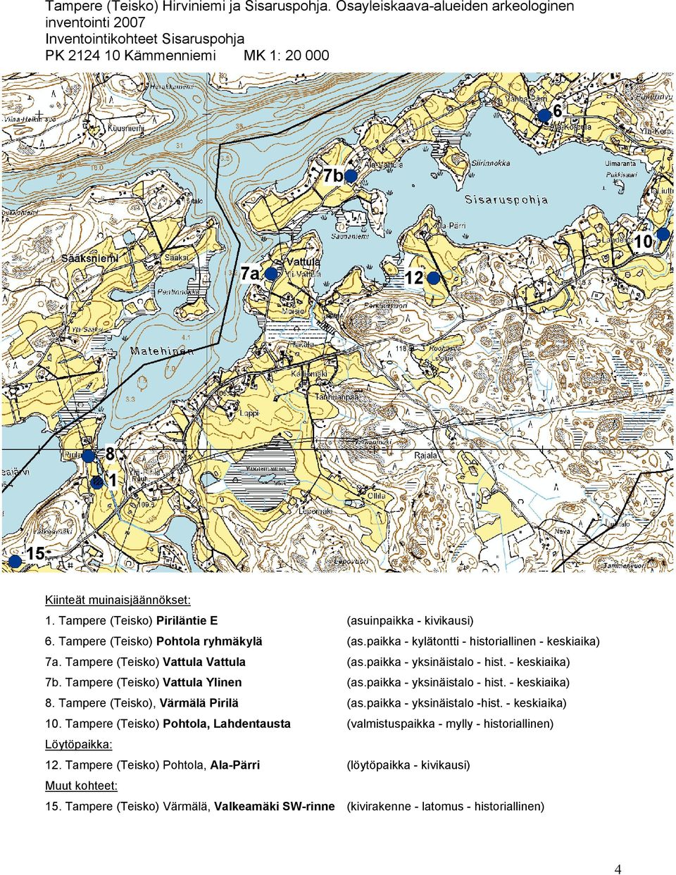 paikka - yksinäistalo - hist. - keskiaika) 7b. Tampere (Teisko) Vattula Ylinen (as.paikka - yksinäistalo - hist. - keskiaika) 8. Tampere (Teisko), Värmälä Pirilä (as.paikka - yksinäistalo -hist.