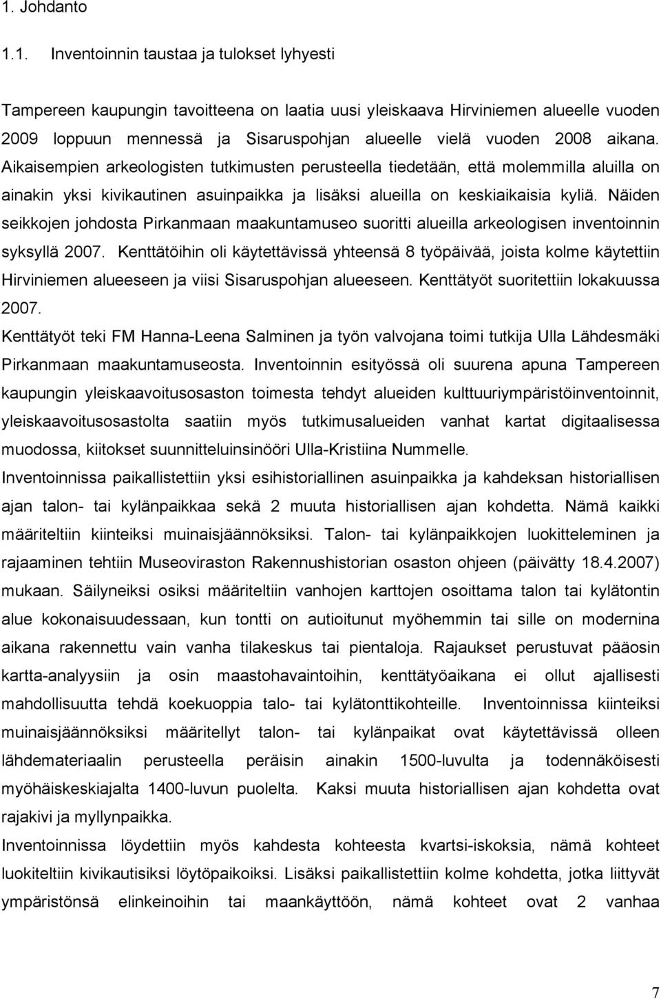 Näiden seikkojen johdosta Pirkanmaan maakuntamuseo suoritti alueilla arkeologisen inventoinnin syksyllä 2007.