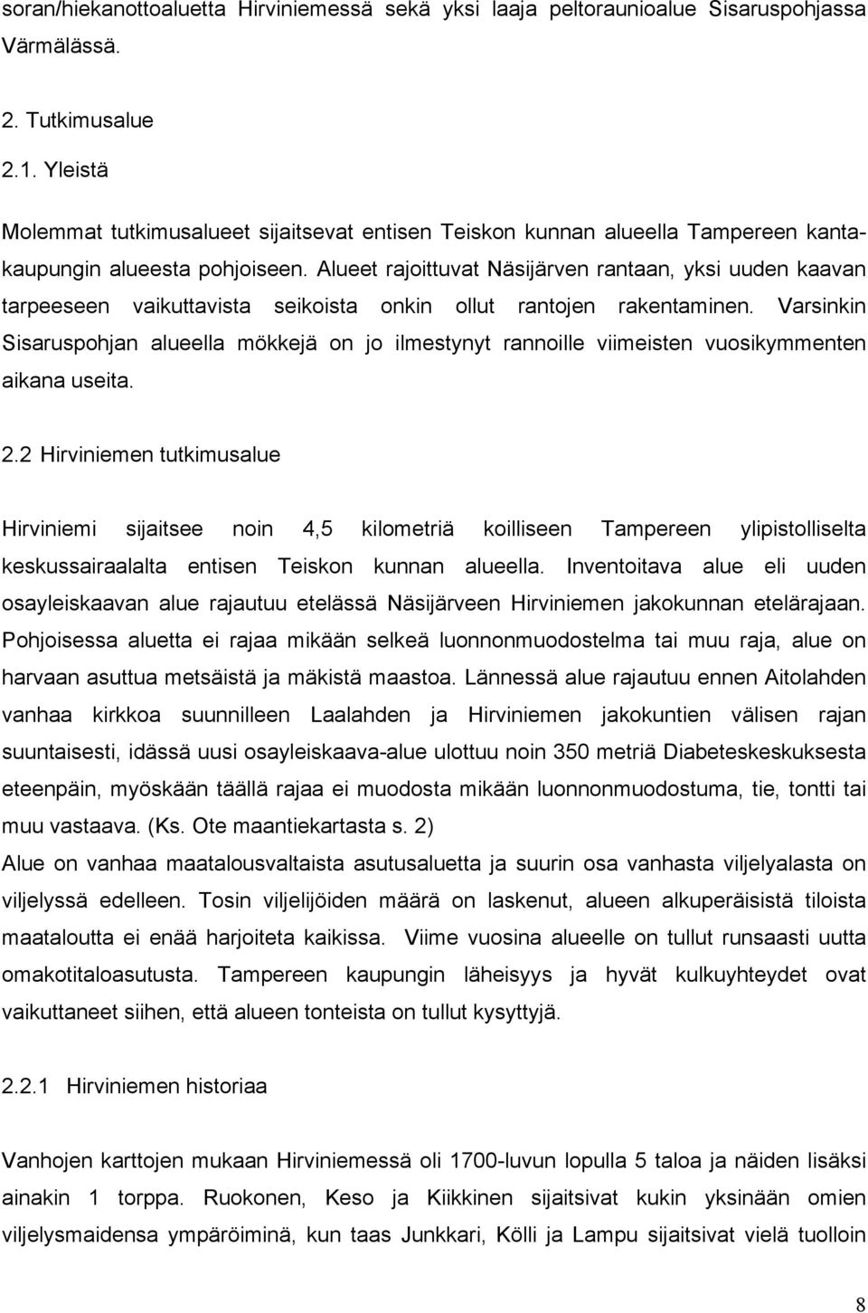 Alueet rajoittuvat Näsijärven rantaan, yksi uuden kaavan tarpeeseen vaikuttavista seikoista onkin ollut rantojen rakentaminen.