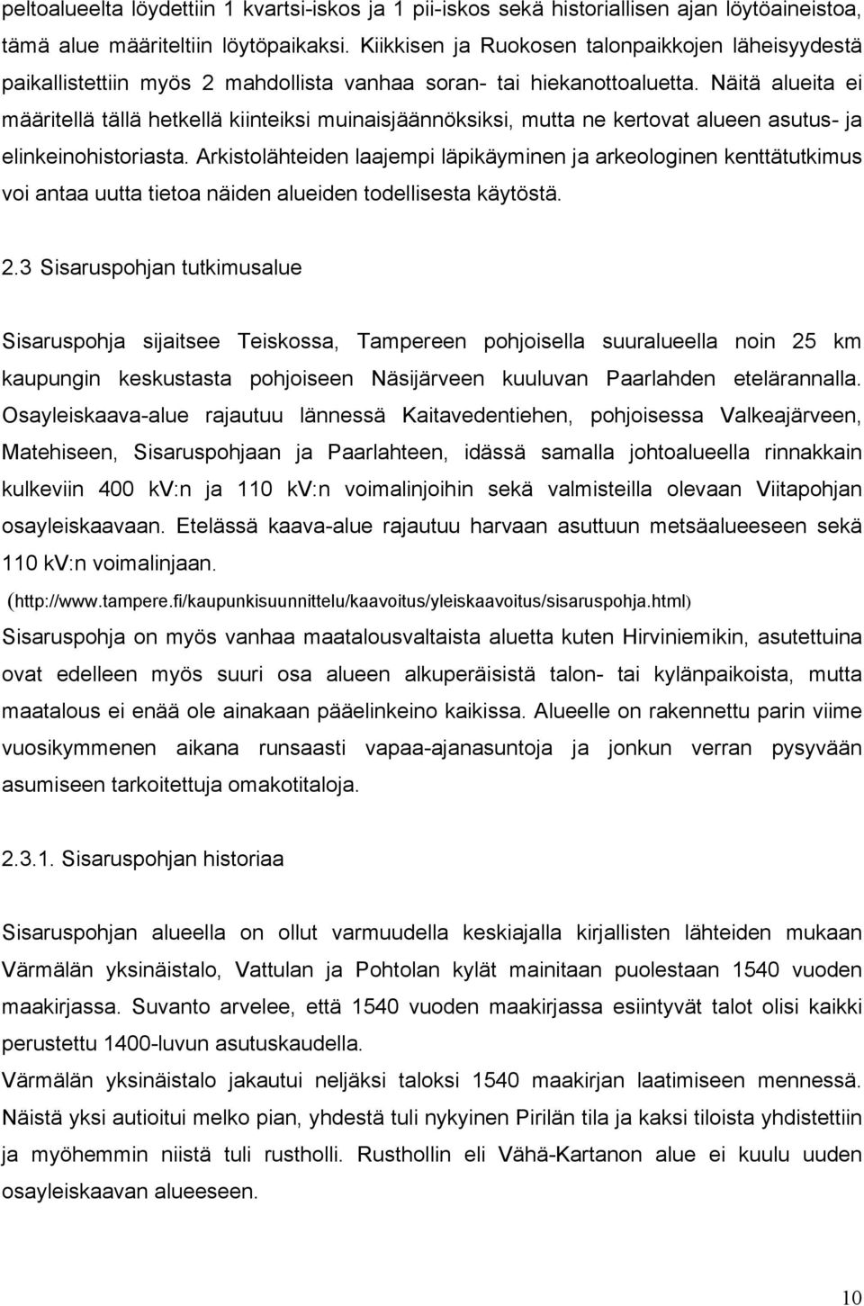 Näitä alueita ei määritellä tällä hetkellä kiinteiksi muinaisjäännöksiksi, mutta ne kertovat alueen asutus- ja elinkeinohistoriasta.