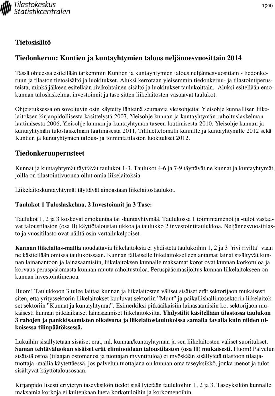 Aluksi esitellään emokunnan tuloslaskelma, investoinnit ja tase sitten liikelaitosten vastaavat taulukot.