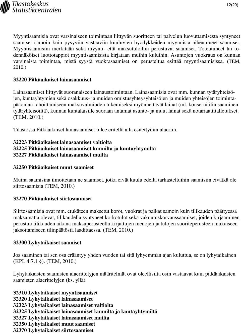 Asuntojen vuokraus on kunnan varsinaista toimintaa, mistä syystä vuokrasaamiset on perusteltua esittää myyntisaamisissa. (TEM, 2010.