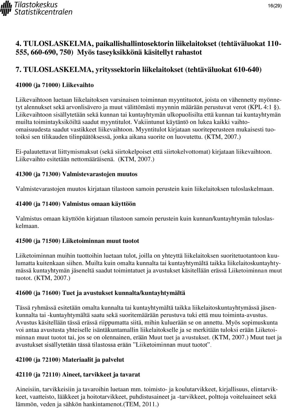 myönnetyt alennukset sekä arvonlisävero ja muut välittömästi myynnin määrään perustuvat verot (KPL 4:1 ).