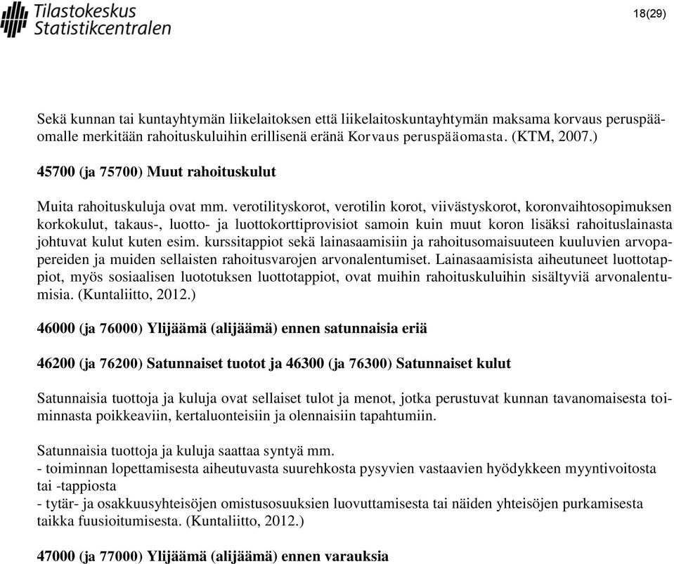 verotilityskorot, verotilin korot, viivästyskorot, koronvaihtosopimuksen korkokulut, takaus-, luotto- ja luottokorttiprovisiot samoin kuin muut koron lisäksi rahoituslainasta johtuvat kulut kuten