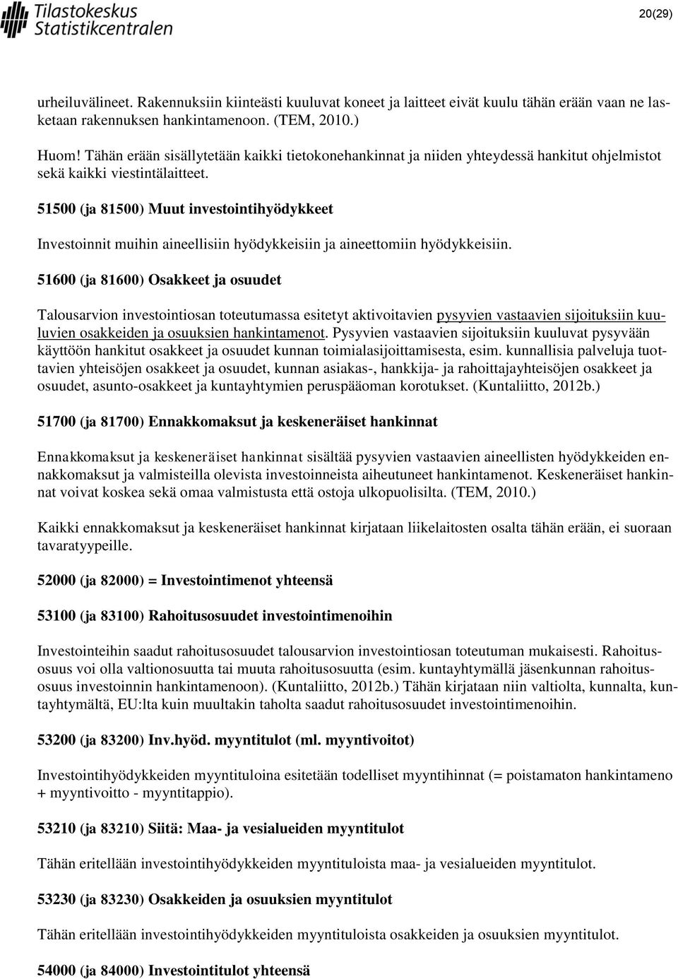 51500 (ja 81500) Muut investointihyödykkeet Investoinnit muihin aineellisiin hyödykkeisiin ja aineettomiin hyödykkeisiin.