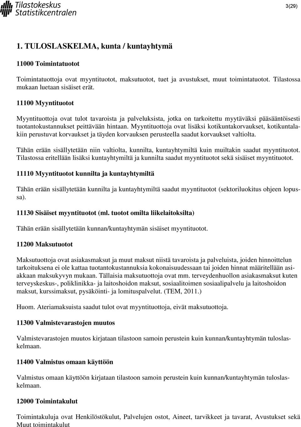 Myyntituottoja ovat lisäksi kotikuntakorvaukset, kotikuntalakiin perustuvat korvaukset ja täyden korvauksen perusteella saadut korvaukset valtiolta.
