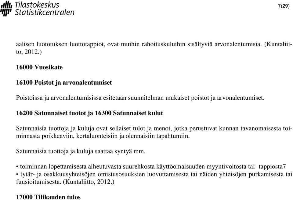 16200 Satunnaiset tuotot ja 16300 Satunnaiset kulut Satunnaisia tuottoja ja kuluja ovat sellaiset tulot ja menot, jotka perustuvat kunnan tavanomaisesta toiminnasta poikkeaviin, kertaluonteisiin ja