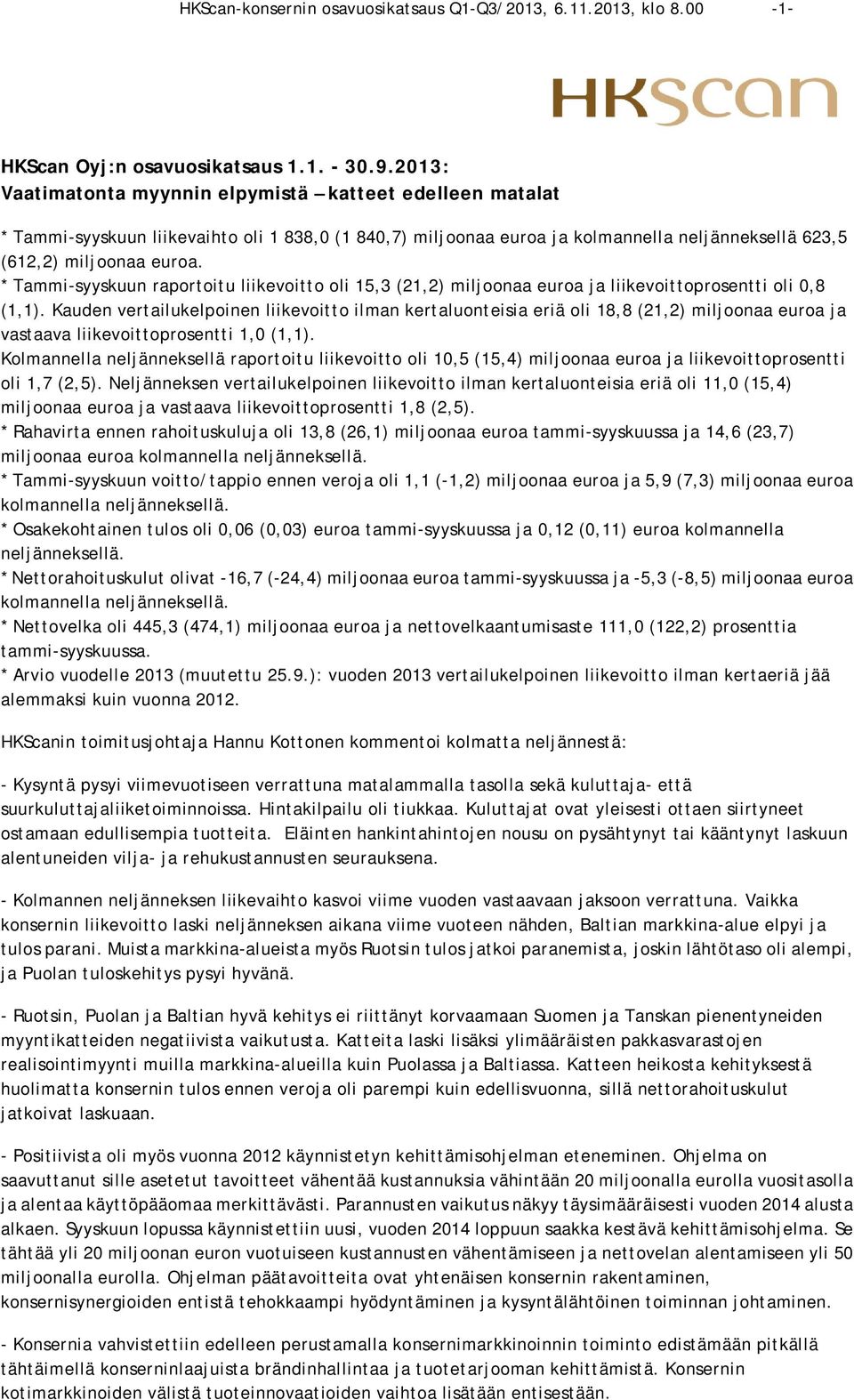 * Tammi-syyskuun raportoitu liikevoitto oli 15,3 (21,2) miljoonaa euroa ja liikevoittoprosentti oli 0,8 (1,1).