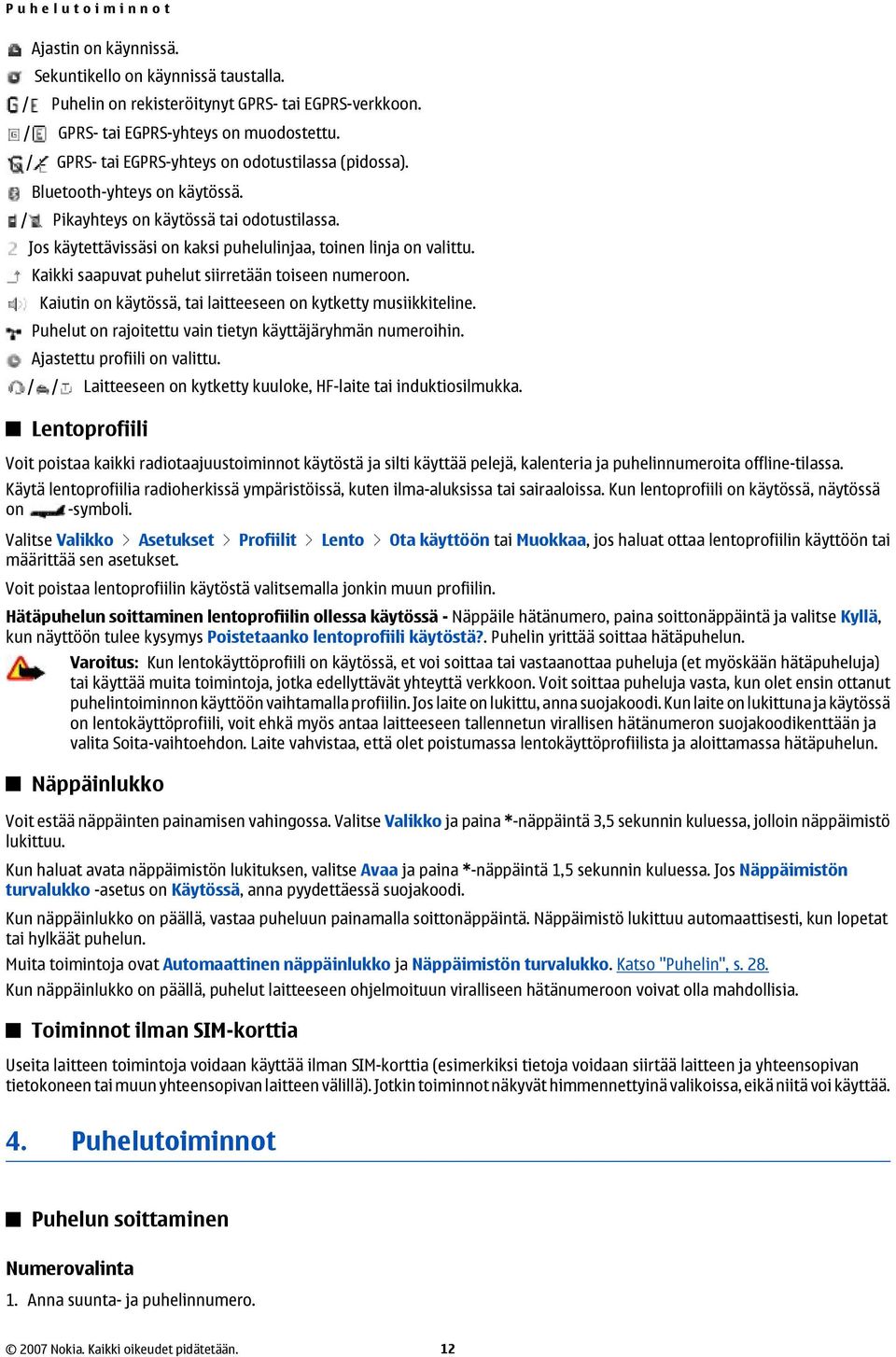 Kaikki saapuvat puhelut siirretään toiseen numeroon. Kaiutin on käytössä, tai laitteeseen on kytketty musiikkiteline. Puhelut on rajoitettu vain tietyn käyttäjäryhmän numeroihin.