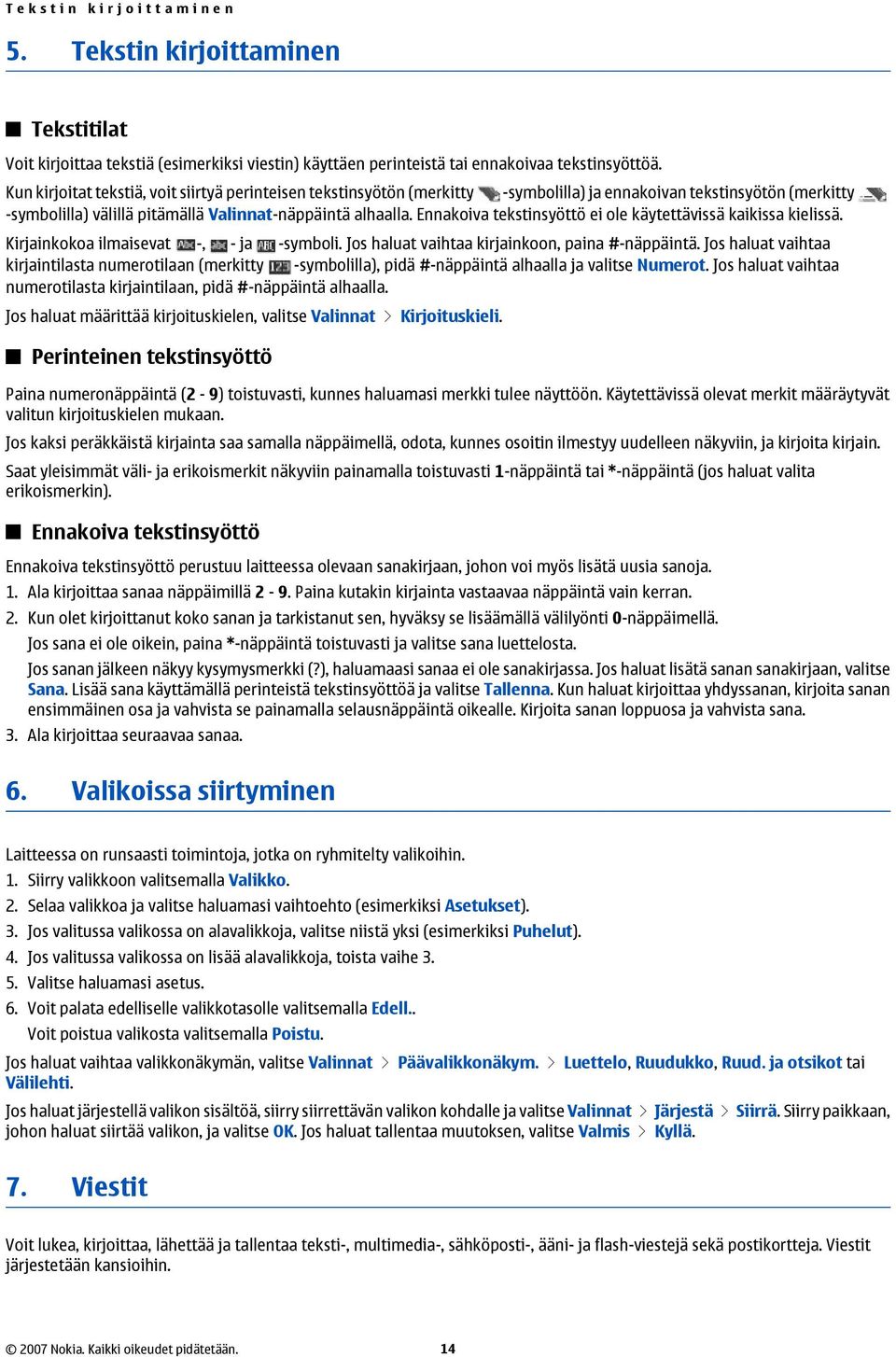 Ennakoiva tekstinsyöttö ei ole käytettävissä kaikissa kielissä. Kirjainkokoa ilmaisevat -, - ja -symboli. Jos haluat vaihtaa kirjainkoon, paina #-näppäintä.