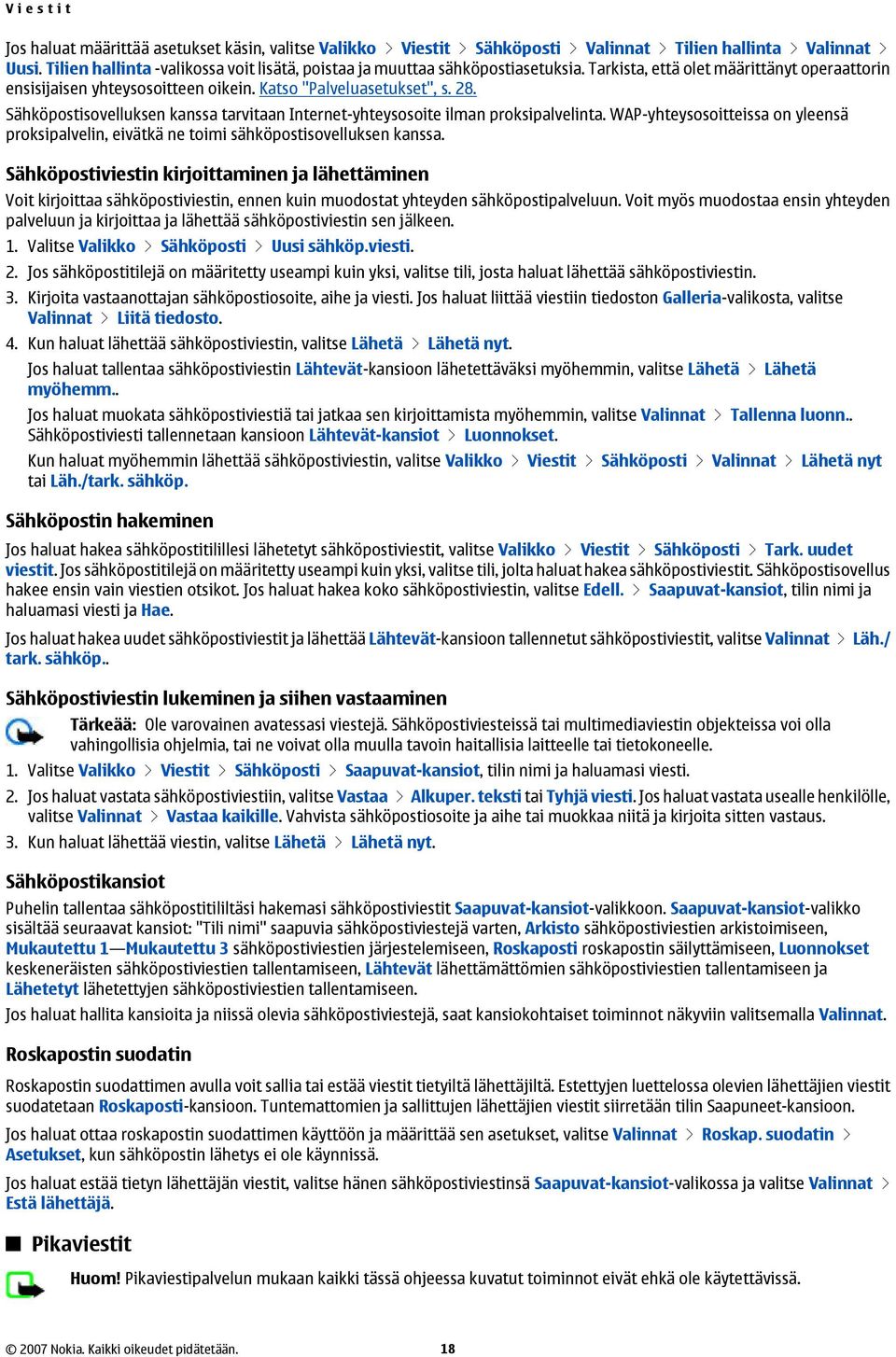 Sähköpostisovelluksen kanssa tarvitaan Internet-yhteysosoite ilman proksipalvelinta. WAP-yhteysosoitteissa on yleensä proksipalvelin, eivätkä ne toimi sähköpostisovelluksen kanssa.