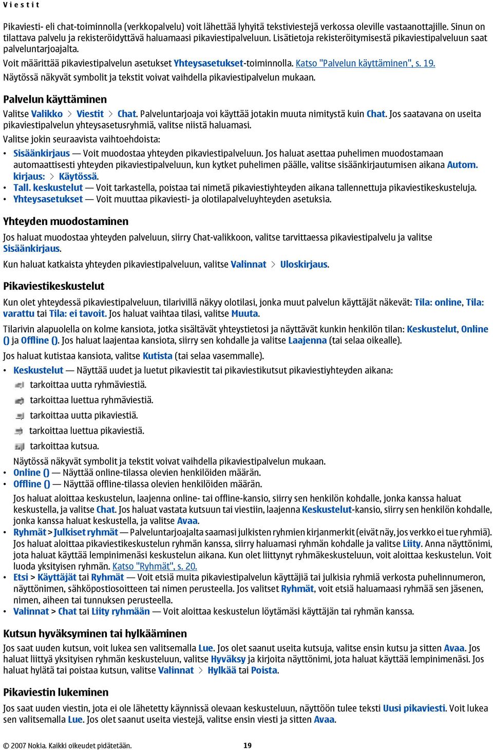 Voit määrittää pikaviestipalvelun asetukset Yhteysasetukset-toiminnolla. Katso "Palvelun käyttäminen", s. 19. Näytössä näkyvät symbolit ja tekstit voivat vaihdella pikaviestipalvelun mukaan.