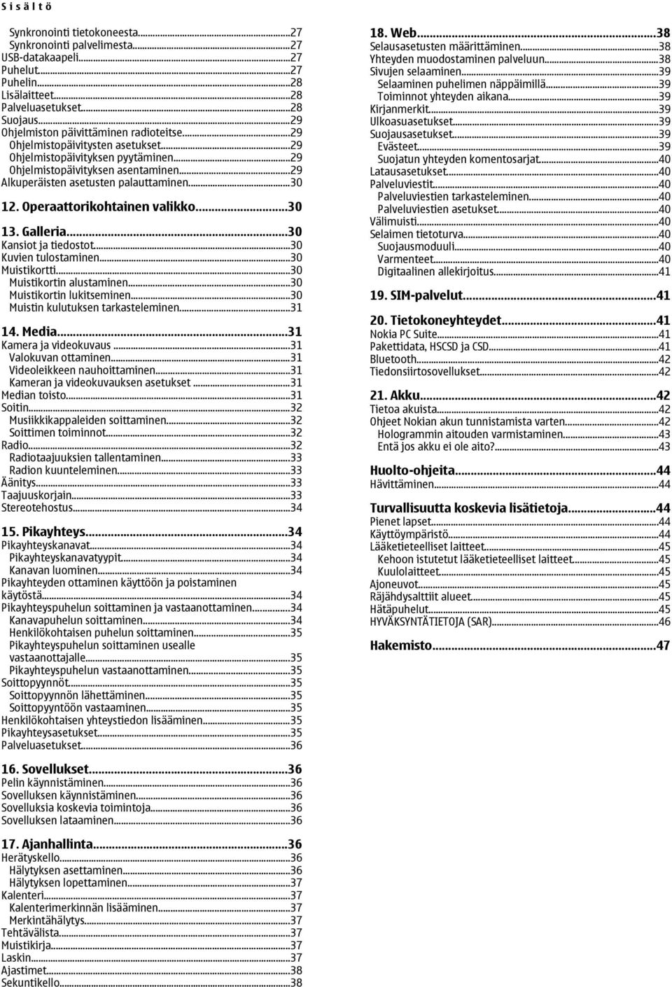 ..30 12. Operaattorikohtainen valikko...30 13. Galleria...30 Kansiot ja tiedostot...30 Kuvien tulostaminen...30 Muistikortti...30 Muistikortin alustaminen...30 Muistikortin lukitseminen.