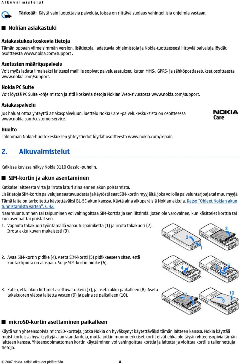 com/support. Asetusten määrityspalvelu Voit myös ladata ilmaiseksi laitteesi mallille sopivat palveluasetukset, kuten MMS-, GPRS- ja sähköpostiasetukset osoitteesta www.nokia.com/support. Nokia PC Suite Voit löytää PC Suite -ohjelmiston ja sitä koskevia tietoja Nokian Web-sivustosta www.