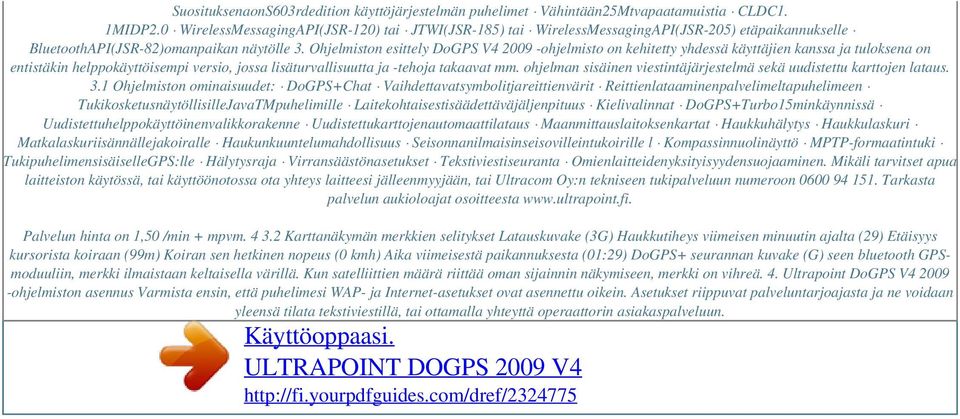 Ohjelmiston esittely DoGPS V4 2009 -ohjelmisto on kehitetty yhdessä käyttäjien kanssa ja tuloksena on entistäkin helppokäyttöisempi versio, jossa lisäturvallisuutta ja -tehoja takaavat mm.