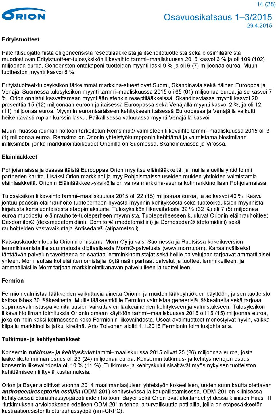 Erityistuotteet-tulosyksikön tärkeimmät markkina-alueet ovat Suomi, Skandinavia sekä itäinen Eurooppa ja Venäjä.