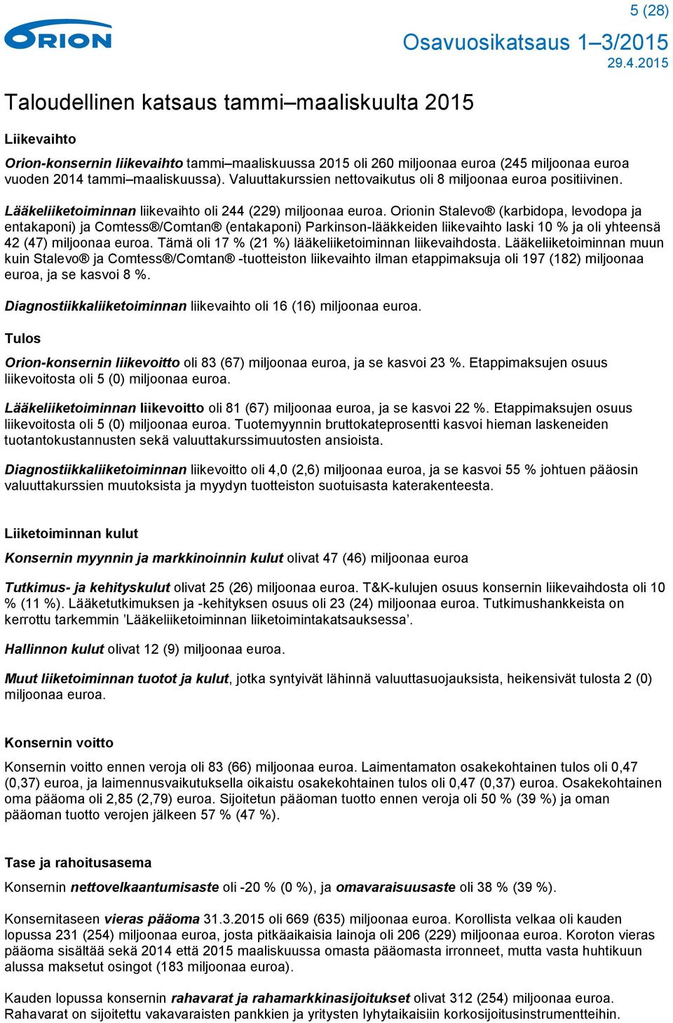 Orionin Stalevo (karbidopa, levodopa ja entakaponi) ja Comtess /Comtan (entakaponi) Parkinson-lääkkeiden liikevaihto laski 10 % ja oli yhteensä 42 (47) miljoonaa euroa.