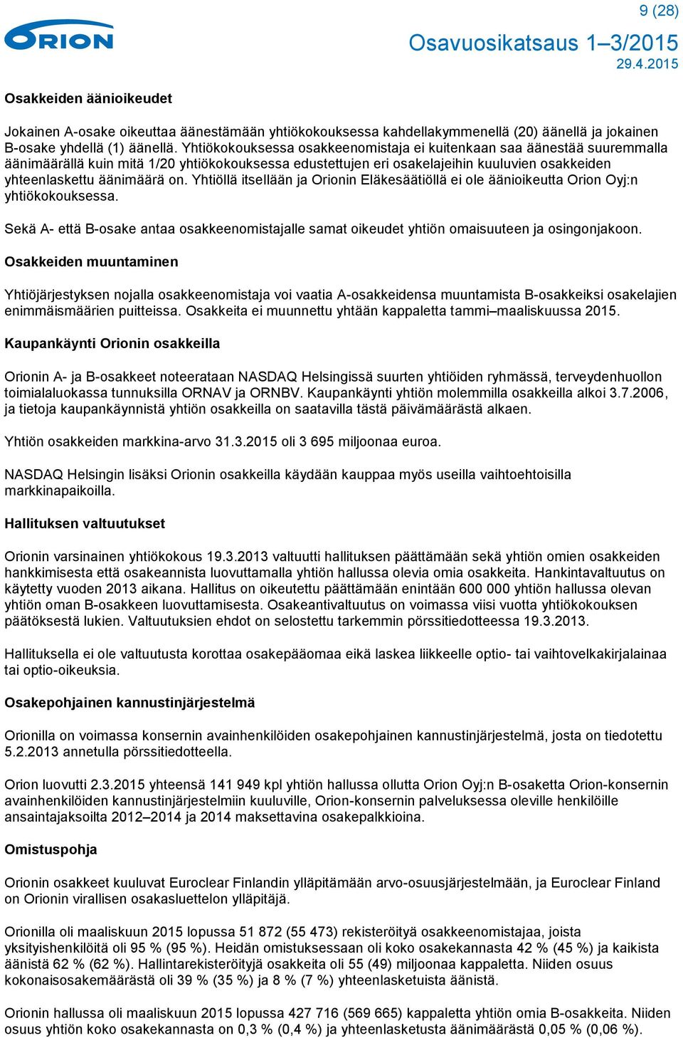 Yhtiöllä itsellään ja Orionin Eläkesäätiöllä ei ole äänioikeutta Orion Oyj:n yhtiökokouksessa. Sekä A- että B-osake antaa osakkeenomistajalle samat oikeudet yhtiön omaisuuteen ja osingonjakoon.